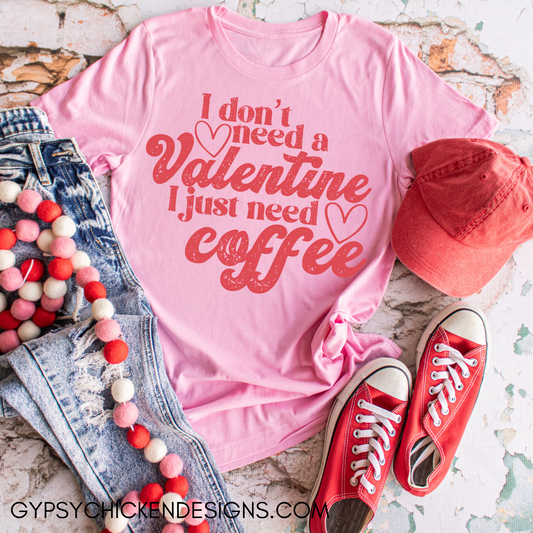 I Don't Need A Valentine I Just Need Coffee