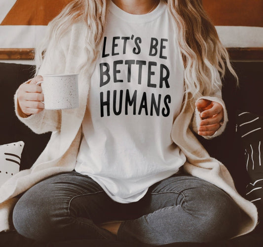 Let’s Be Better Humans