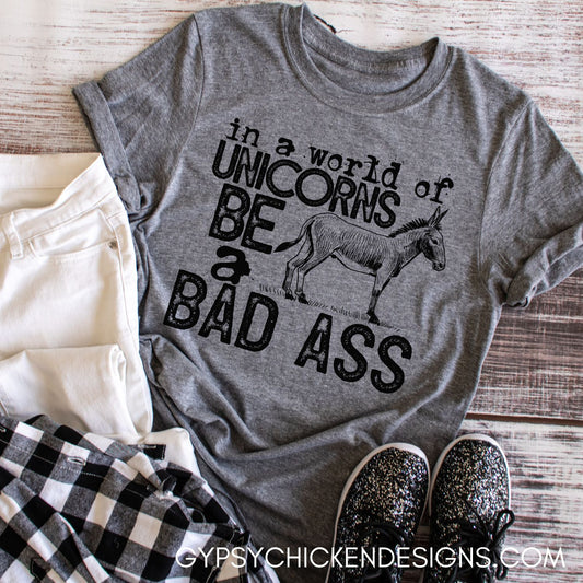 In a World of Unicorns Be a Bad Ass