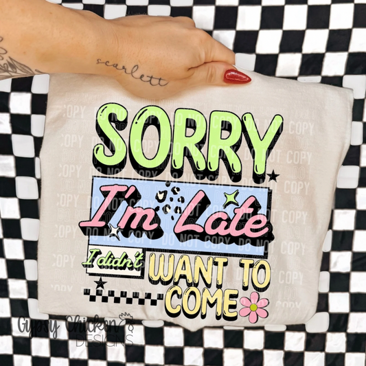 Sorry I'm Late I Didn't Want To Come
